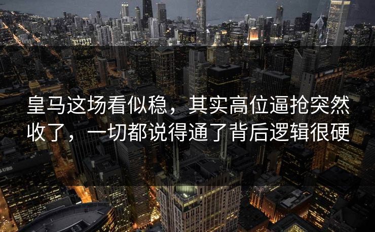 皇马这场看似稳，其实高位逼抢突然收了，一切都说得通了背后逻辑很硬