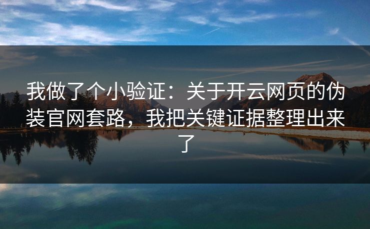 我做了个小验证：关于开云网页的伪装官网套路，我把关键证据整理出来了